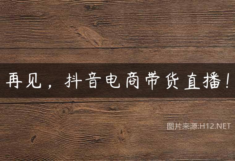 再见，抖音电商带货直播！