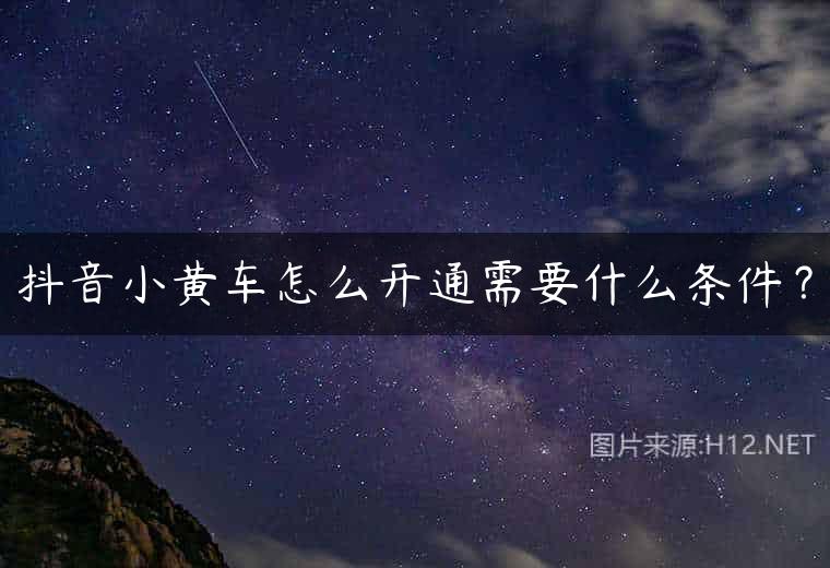 抖音小黄车怎么开通需要什么条件？