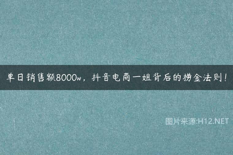 单日销售额8000w，抖音电商一姐背后的捞金法则！