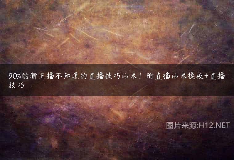 90%的新主播不知道的直播技巧话术！附直播话术模板+直播技巧