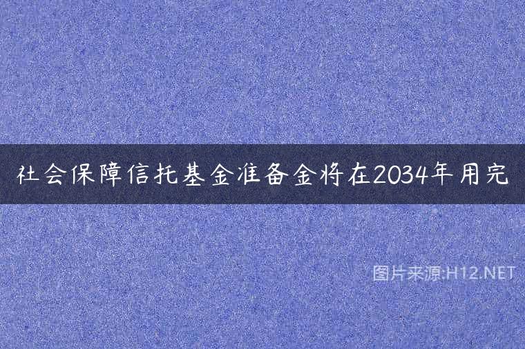 社会保障信托基金准备金将在2034年用完