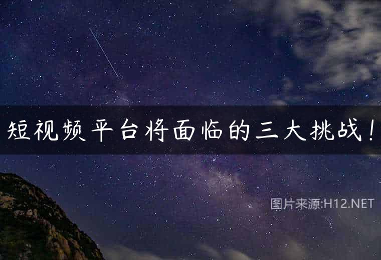 短视频平台将面临的三大挑战！