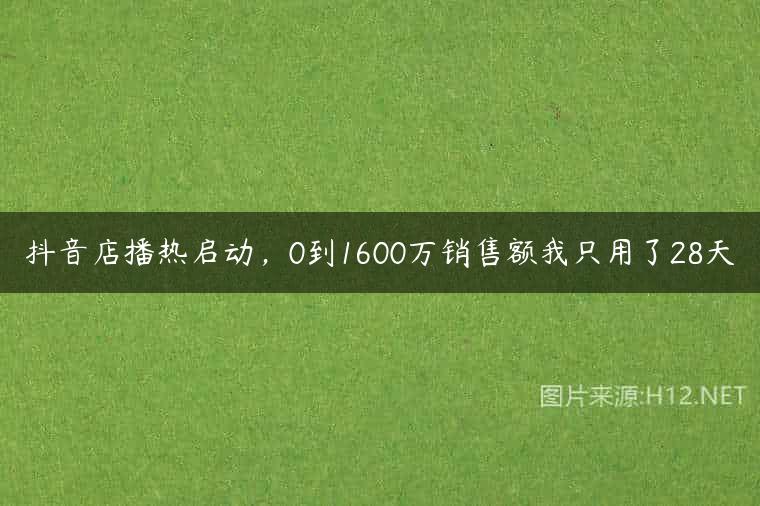 抖音店播热启动，0到1600万销售额我只用了28天