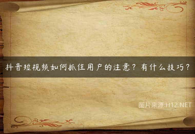 抖音短视频如何抓住用户的注意？有什么技巧？