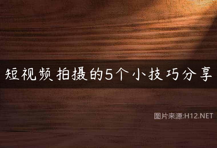 短视频拍摄的5个小技巧分享