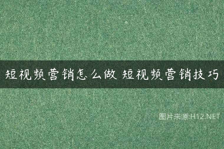 短视频营销怎么做 短视频营销技巧