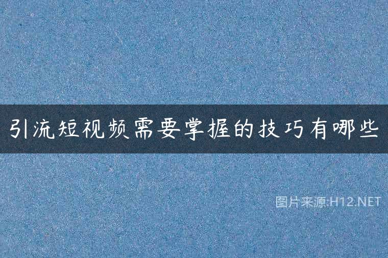 引流短视频需要掌握的技巧有哪些
