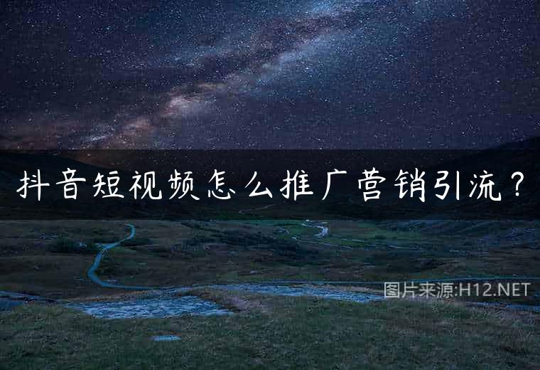 抖音短视频怎么推广营销引流？