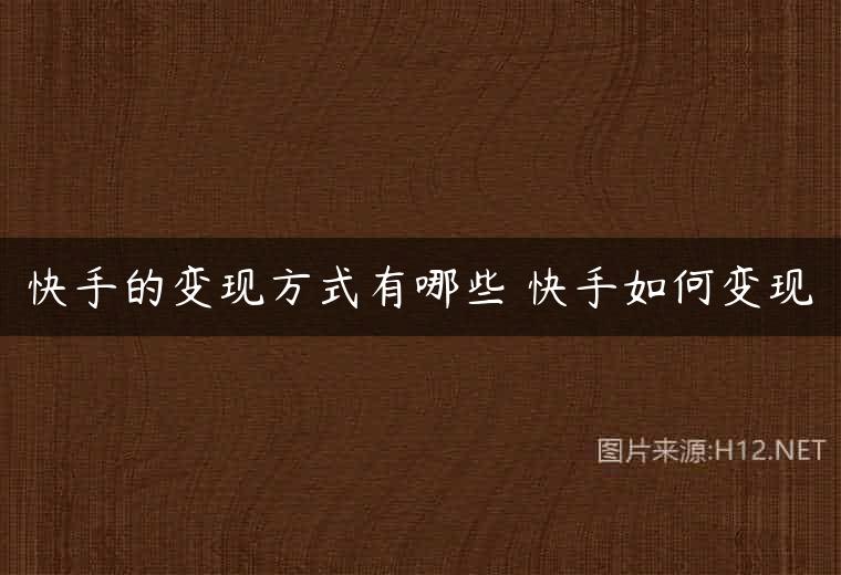 快手的变现方式有哪些 快手如何变现
