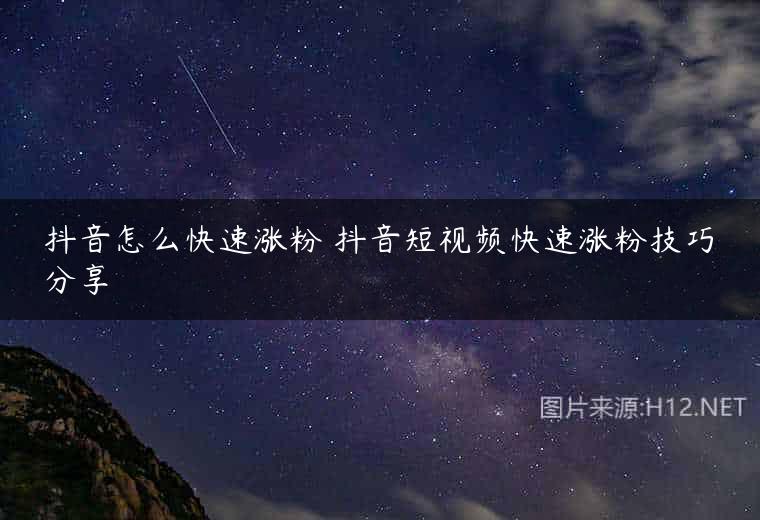 抖音怎么快速涨粉 抖音短视频快速涨粉技巧分享