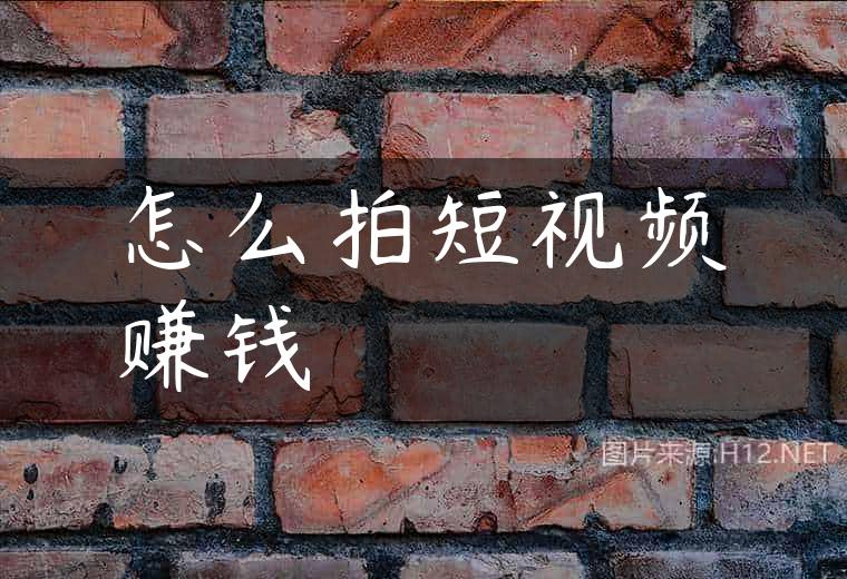 怎么拍短视频赚钱
