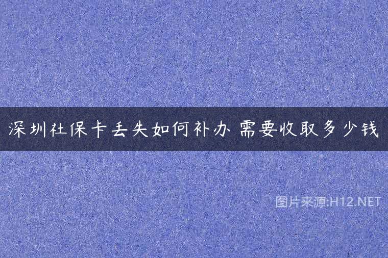 深圳社保卡丢失如何补办 需要收取多少钱