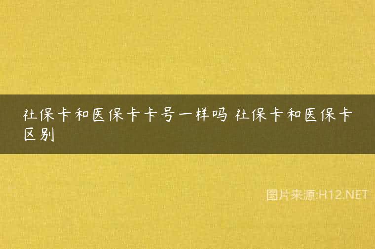 社保卡和医保卡卡号一样吗 社保卡和医保卡区别