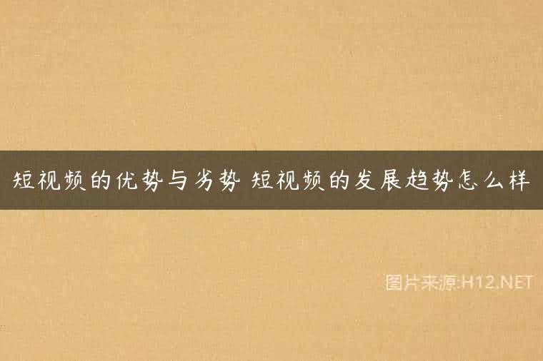 短视频的优势与劣势 短视频的发展趋势怎么样