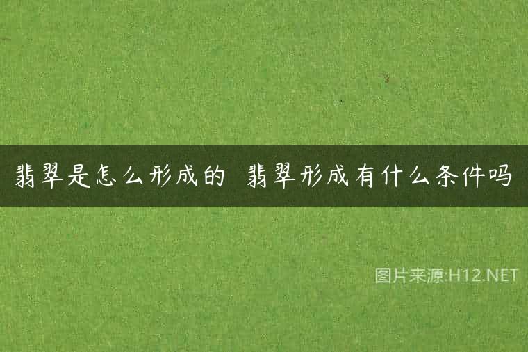 翡翠是怎么形成的  翡翠形成有什么条件吗