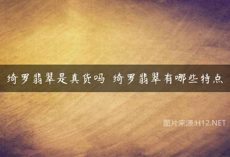 绮罗翡翠是真货吗  绮罗翡翠有哪些特点