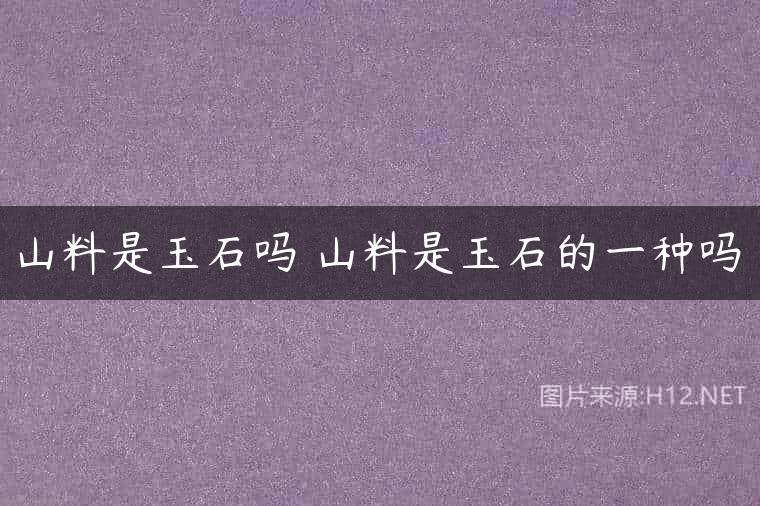 山料是玉石吗 山料是玉石的一种吗