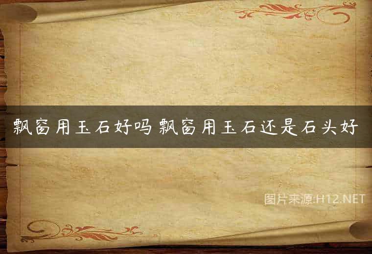 飘窗用玉石好吗 飘窗用玉石还是石头好