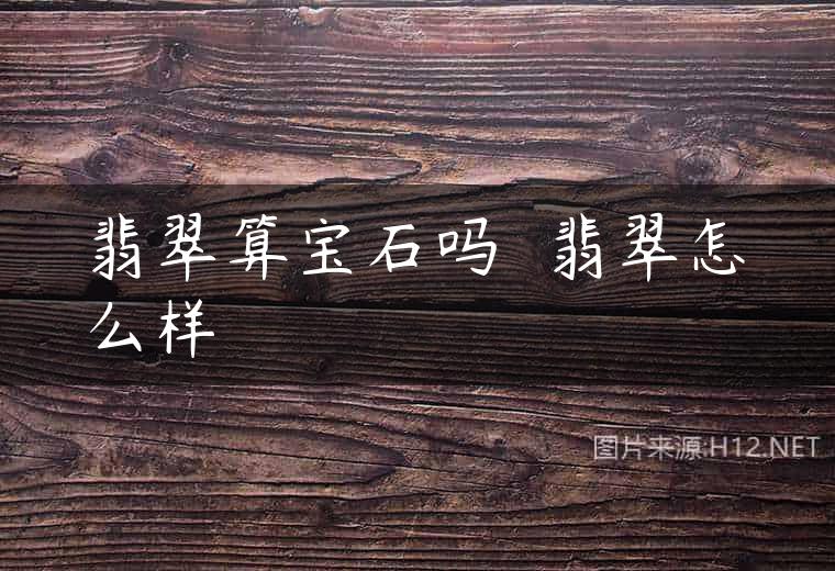 翡翠算宝石吗  翡翠怎么样
