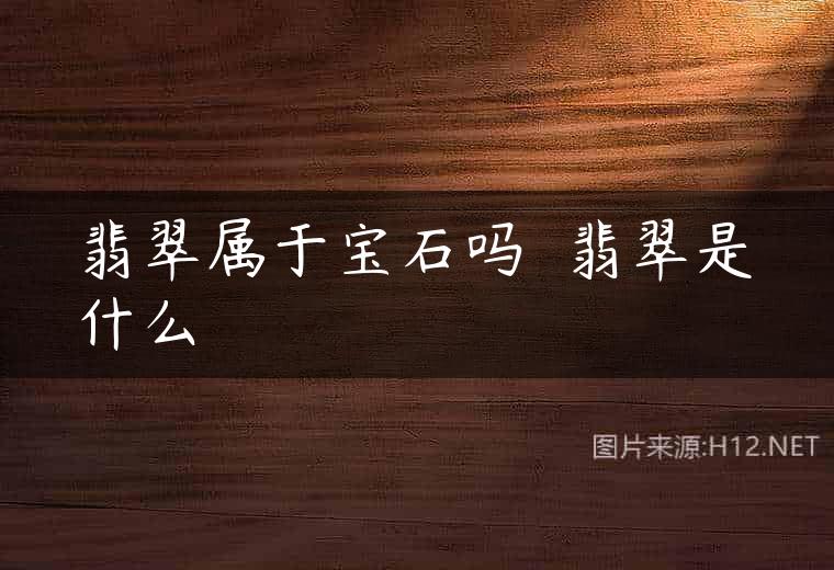 翡翠属于宝石吗  翡翠是什么