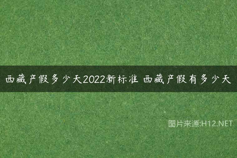 西藏产假多少天2022新标准 西藏产假有多少天