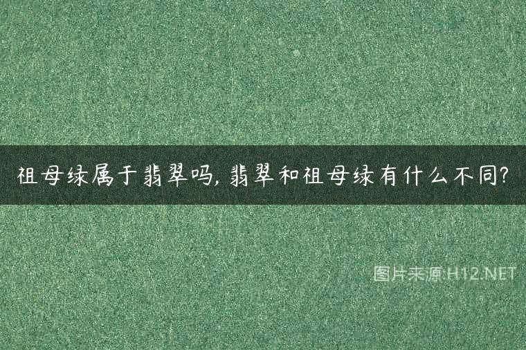 祖母绿属于翡翠吗, 翡翠和祖母绿有什么不同?