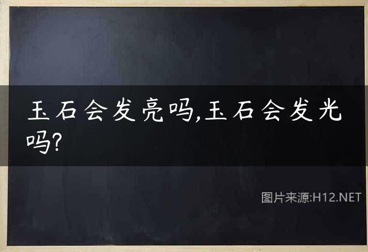 玉石会发亮吗,玉石会发光吗?