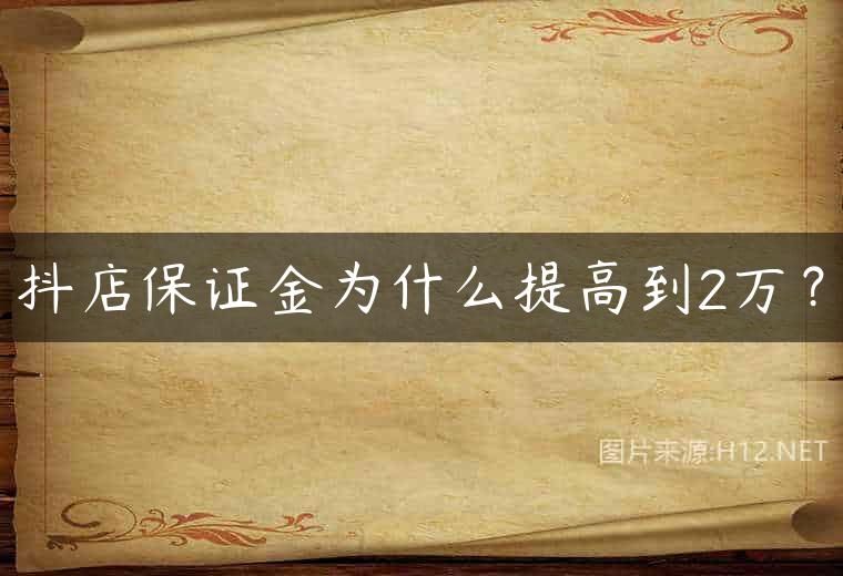 抖店保证金为什么提高到2万？