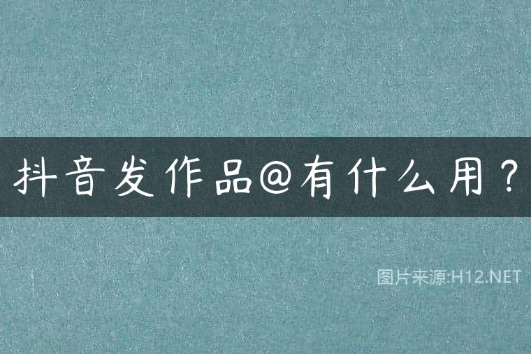 抖音发作品@有什么用？