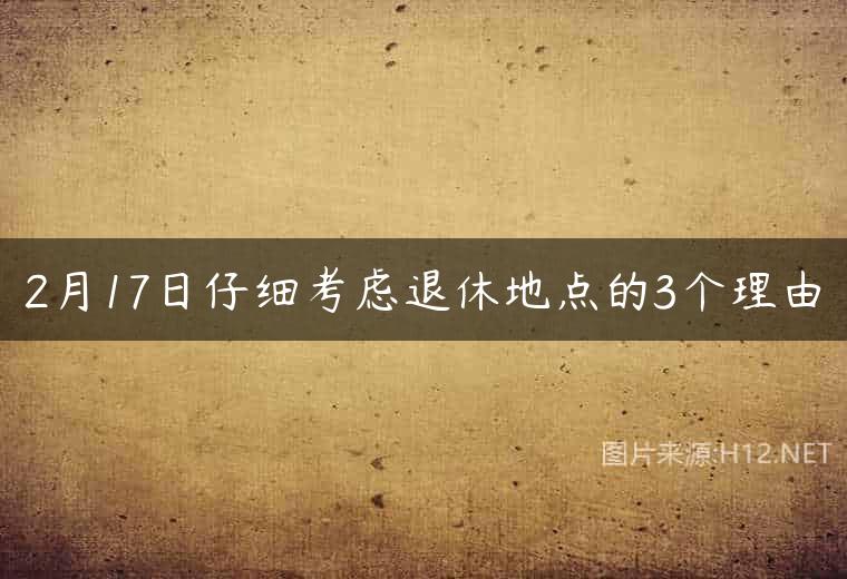 2月17日仔细考虑退休地点的3个理由
