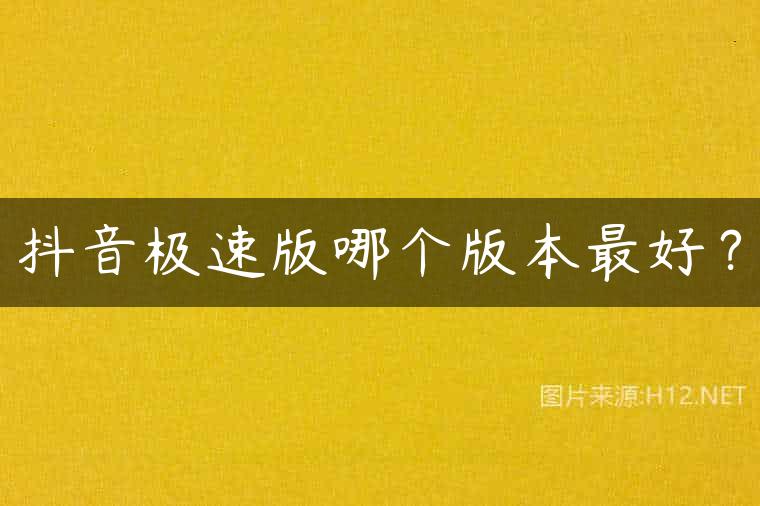 抖音极速版哪个版本最好？