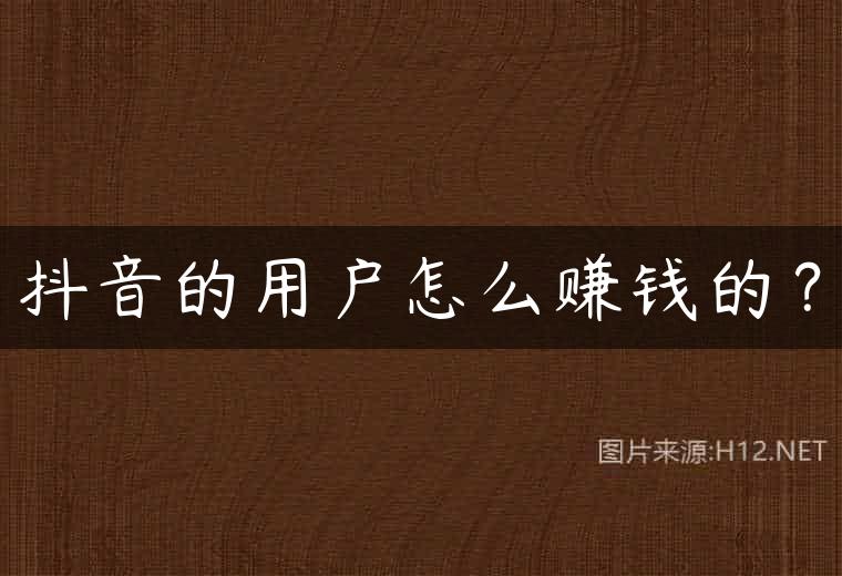 抖音的用户怎么赚钱的？