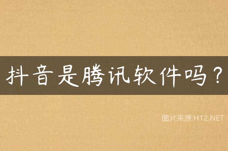 抖音是腾讯软件吗？