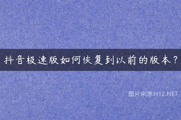 抖音极速版如何恢复到以前的版本？