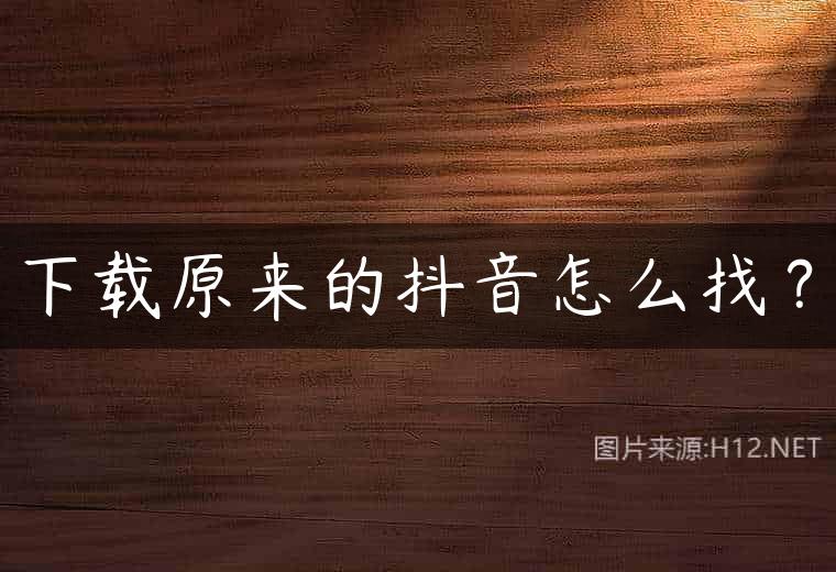 下载原来的抖音怎么找？