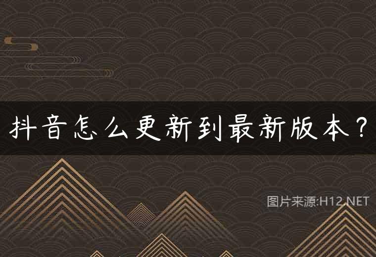 抖音怎么更新到最新版本？