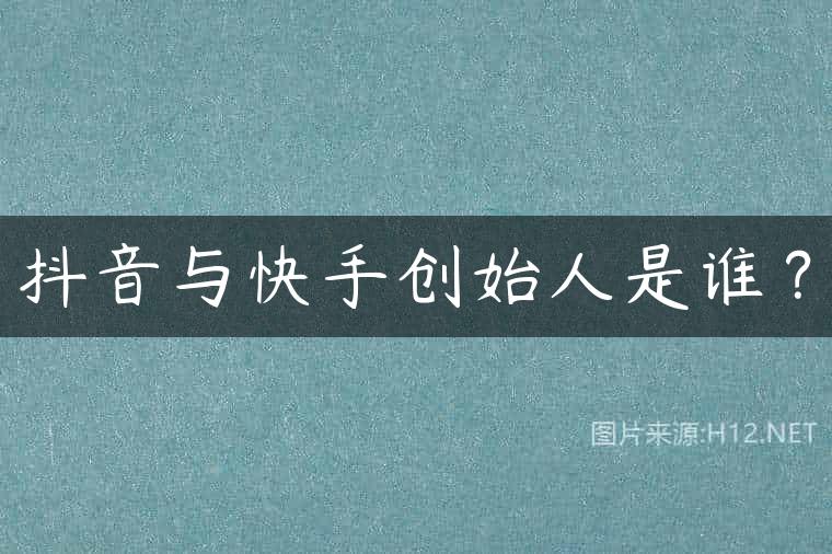 抖音与快手创始人是谁？