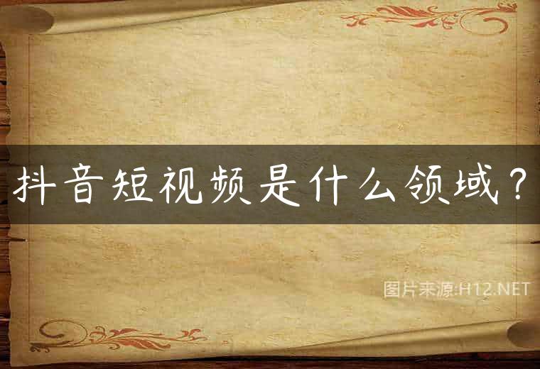 抖音短视频是什么领域？