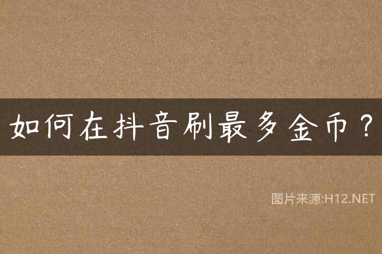 如何在抖音刷最多金币？
