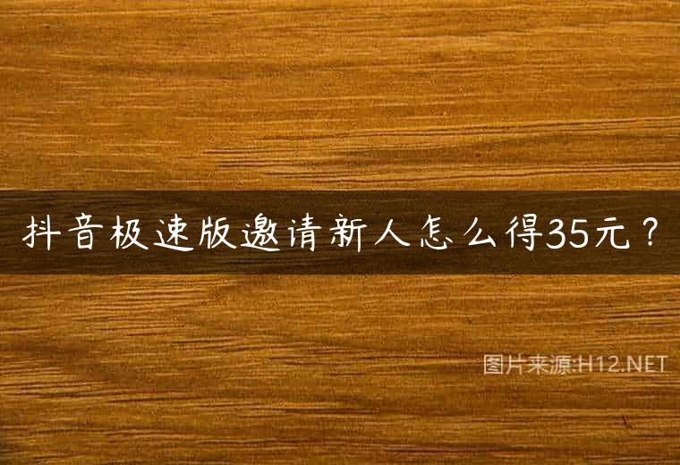 抖音极速版邀请新人怎么得35元？