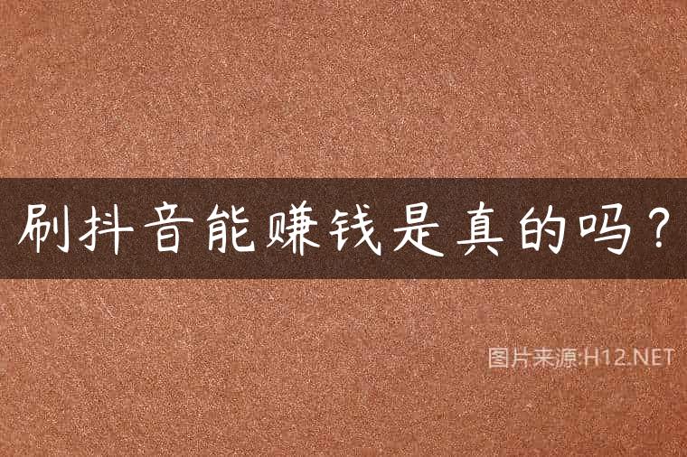 刷抖音能赚钱是真的吗？