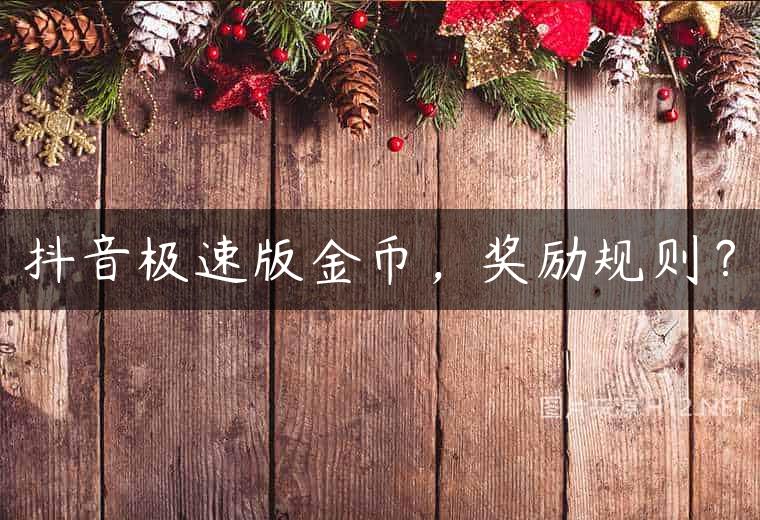 抖音极速版金币，奖励规则？