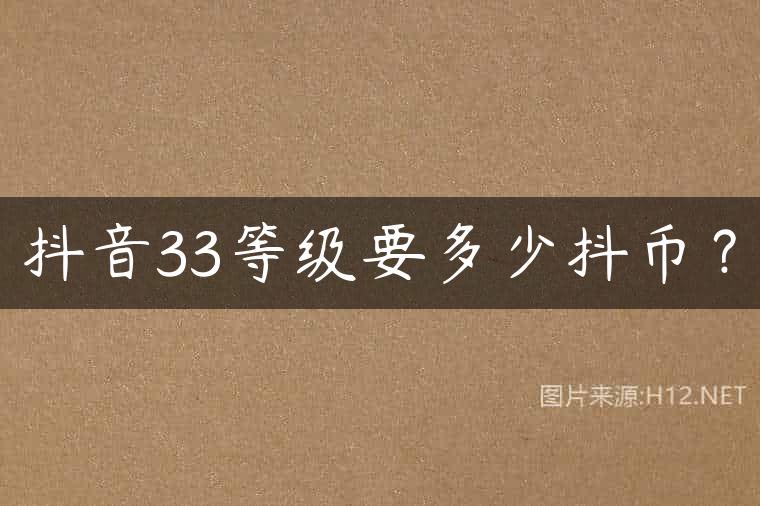 抖音33等级要多少抖币？