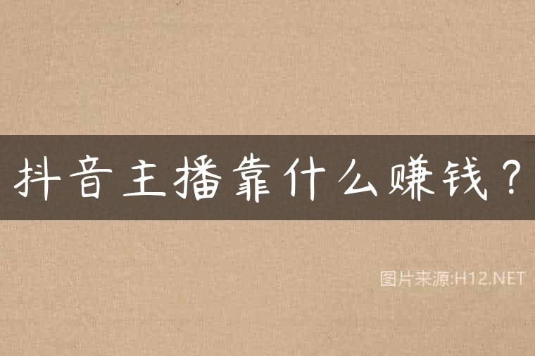 抖音主播靠什么赚钱？