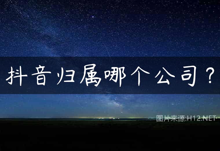 抖音归属哪个公司？