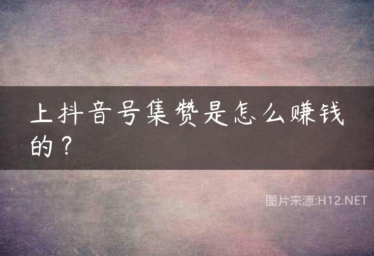 上抖音号集赞是怎么赚钱的？