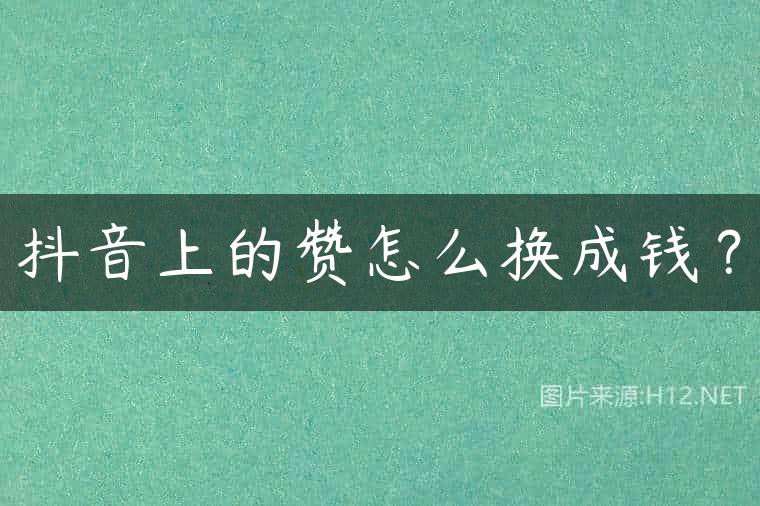 抖音上的赞怎么换成钱？