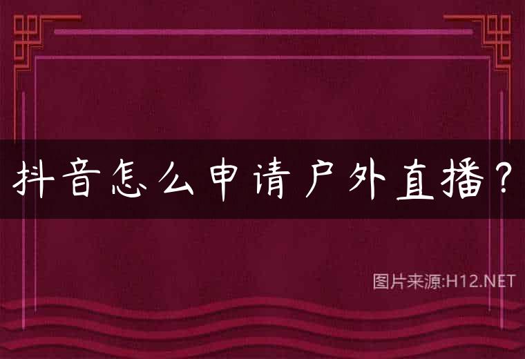 抖音怎么申请户外直播？