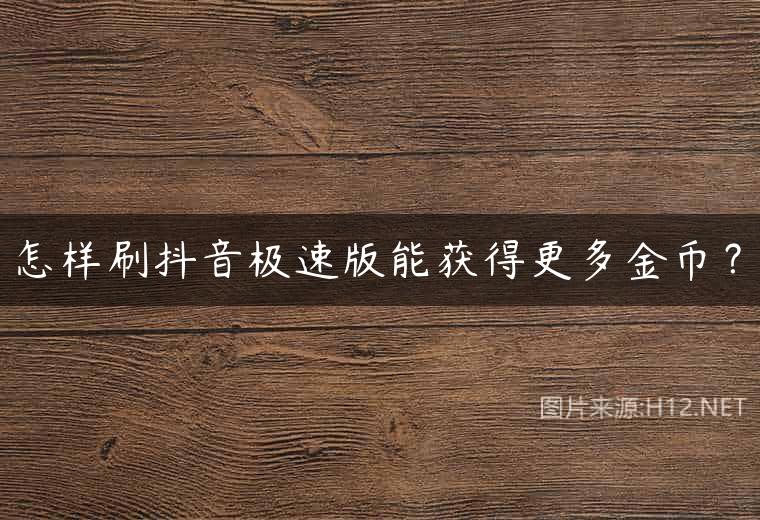 怎样刷抖音极速版能获得更多金币？