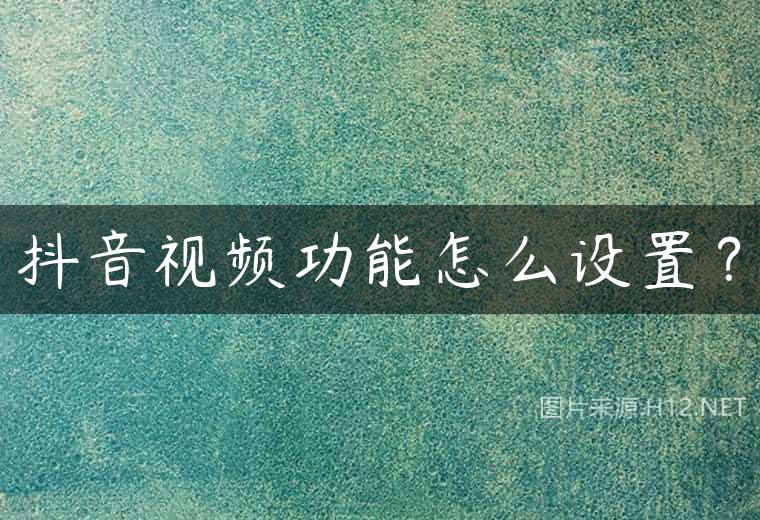 抖音视频功能怎么设置？